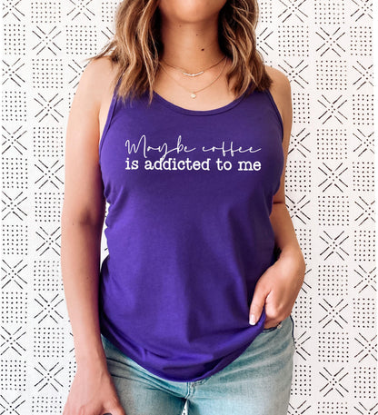 Maybe Coffee Is Addicted to Me Tank Top
