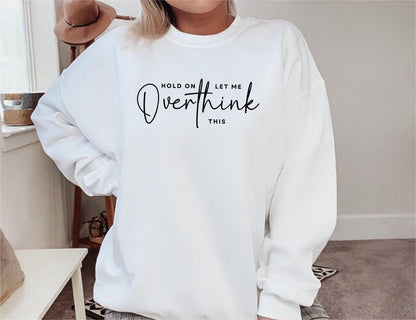 Hold On Let Me Overthink This Sweatshirt