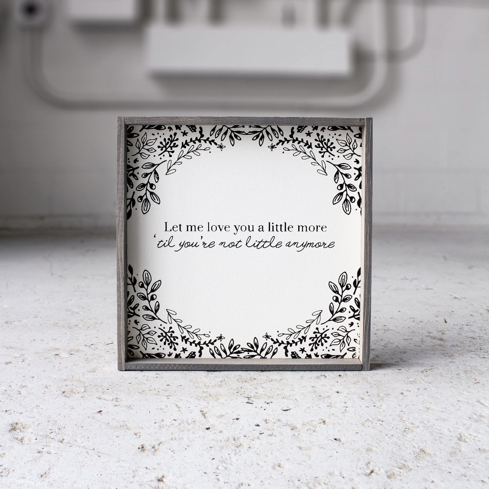 Let Me Love You A Little More, Till You're Not Little Anymore Wood Sign - AURABAGS SHOP