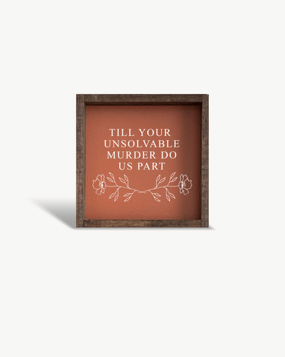 Till Your Unsolvable Murder Do Us Part Wood Sign
